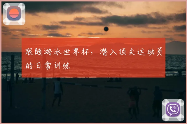跟随游泳世界杯，潜入顶尖运动员的日常训练