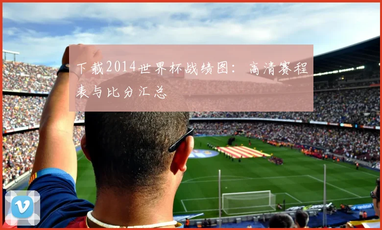 下载2014世界杯战绩图:高清赛程表与比分汇总