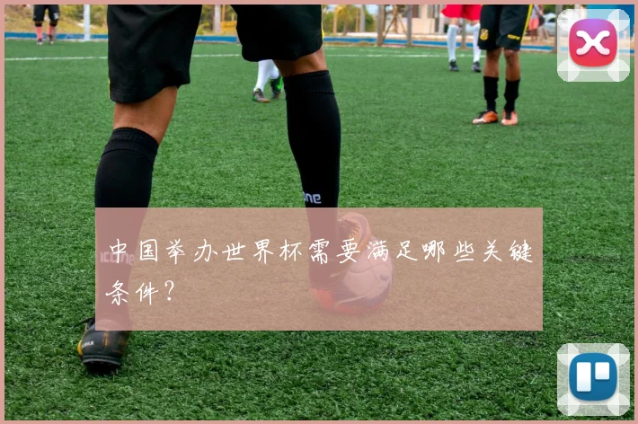 中国举办世界杯需要满足哪些关键条件?