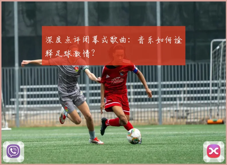 深度点评闭幕式歌曲:音乐如何诠释足球激情?